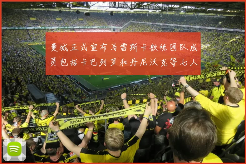 曼城正式宣布马雷斯卡教练团队成员包括卡巴列罗和丹尼沃克等七人加入